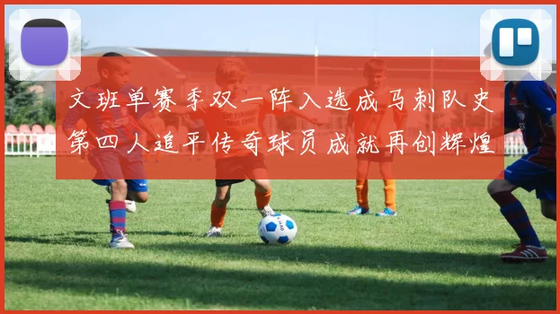 文班单赛季双一阵入选成马刺队史第四人追平传奇球员成就再创辉煌